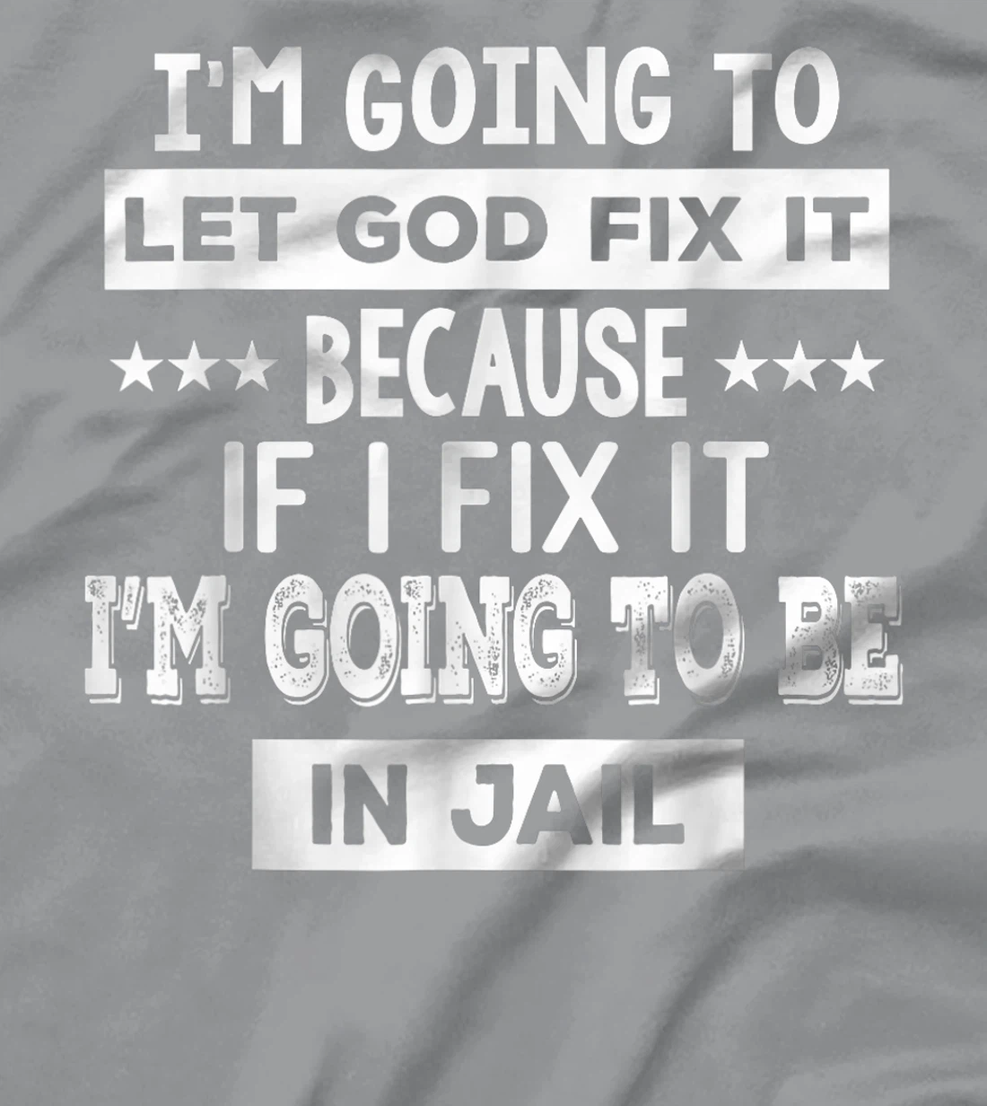 I’m Going To Let God Fix It Because If I Fix It I’m Going T-Shirt