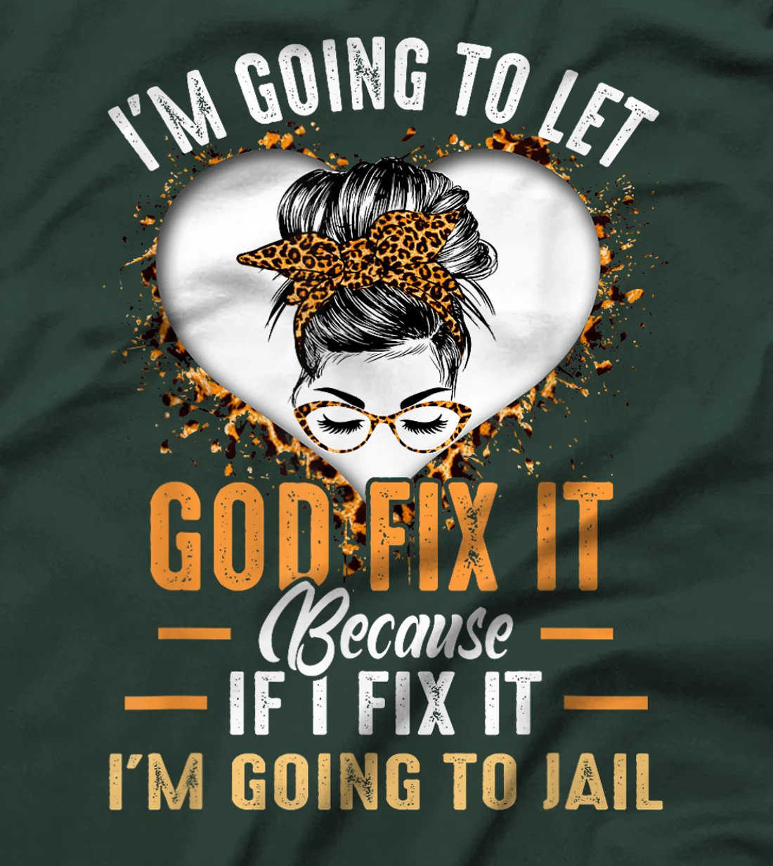I'm Going To Let God Fix It If I Fix It I'm Going To Jail T-Shirt