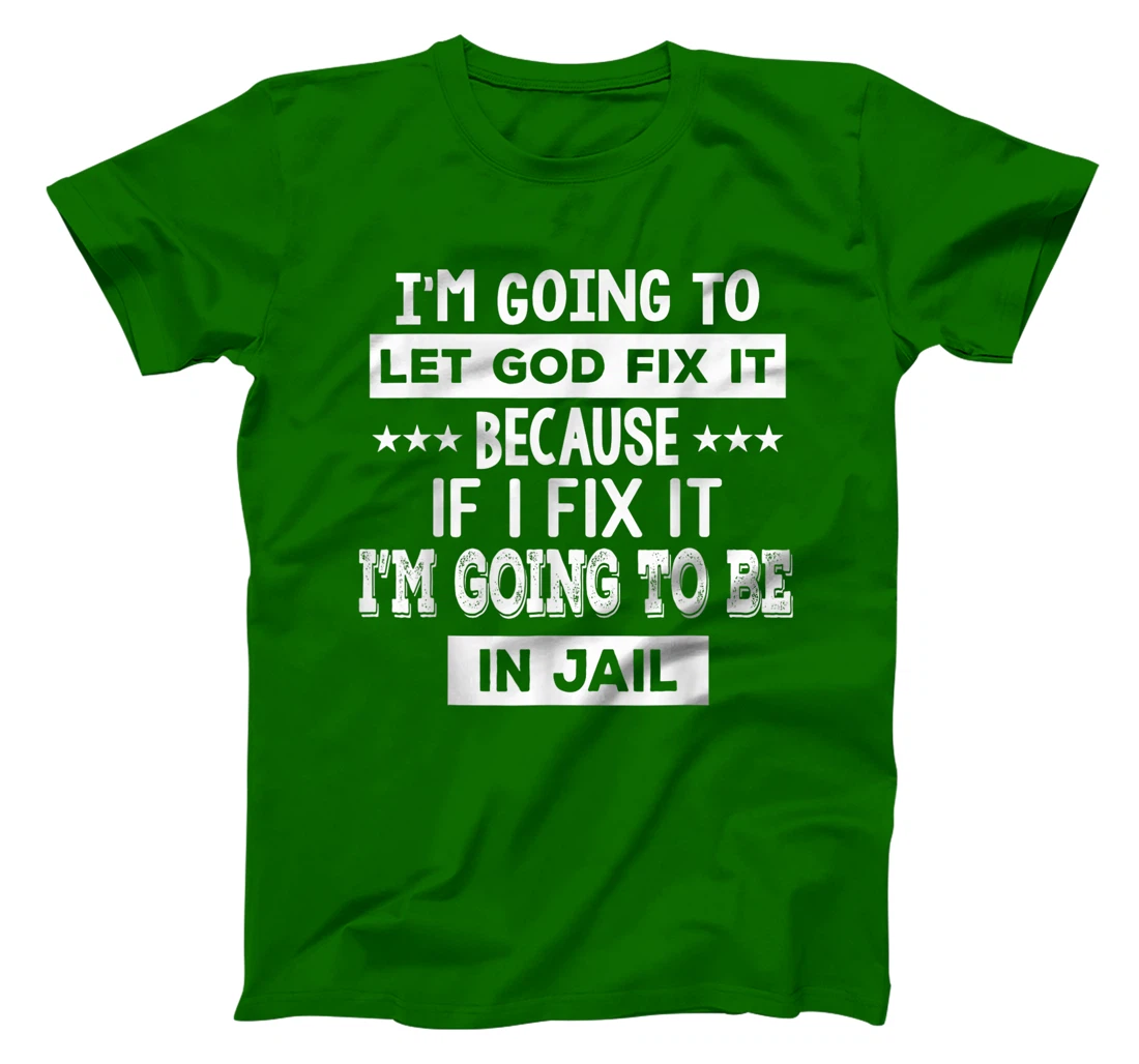 I’m Going To Let God Fix It Because If I Fix It I’m Going T-Shirt