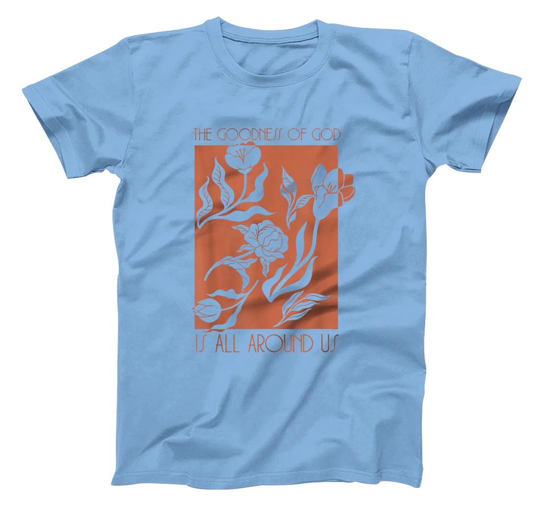 Goodness Of God Is All Around Us T-Shirt