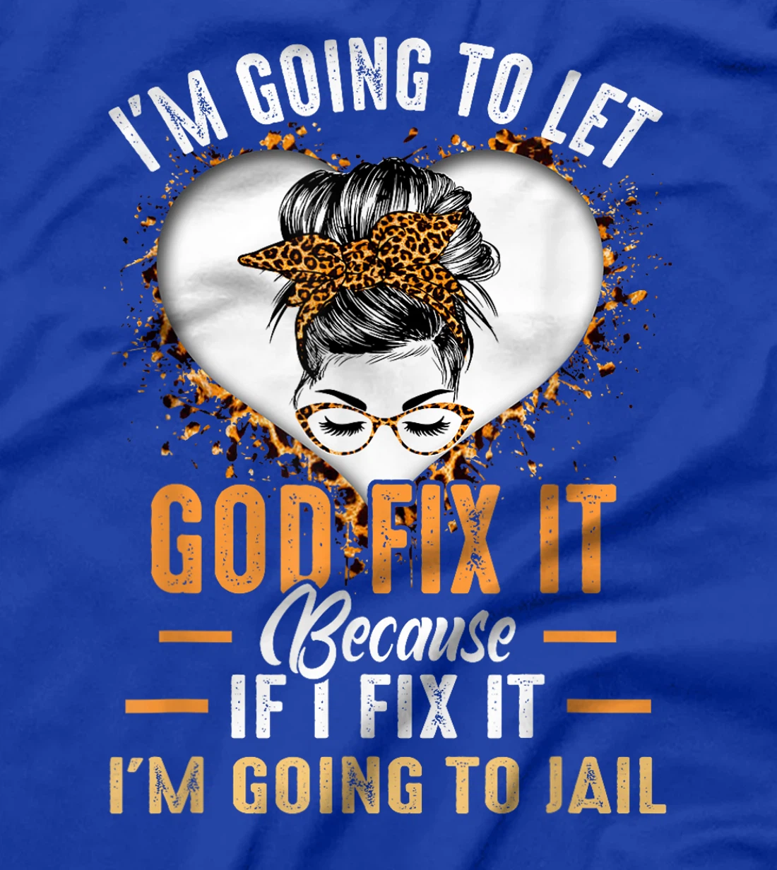 I'm Going To Let God Fix It If I Fix It I'm Going To Jail T-Shirt