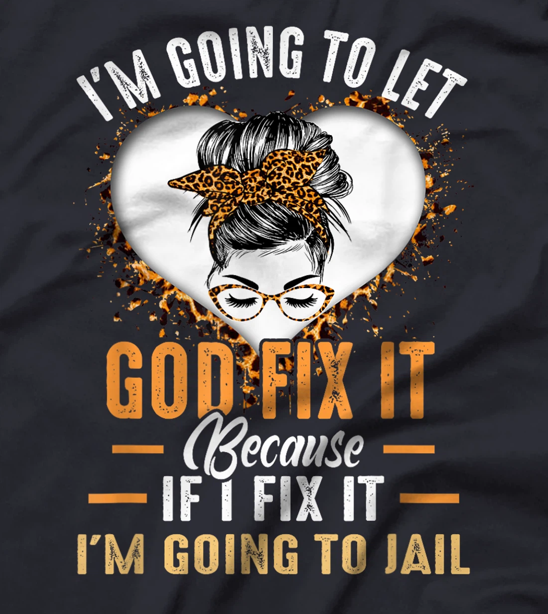 I'm Going To Let God Fix It If I Fix It I'm Going To Jail T-Shirt
