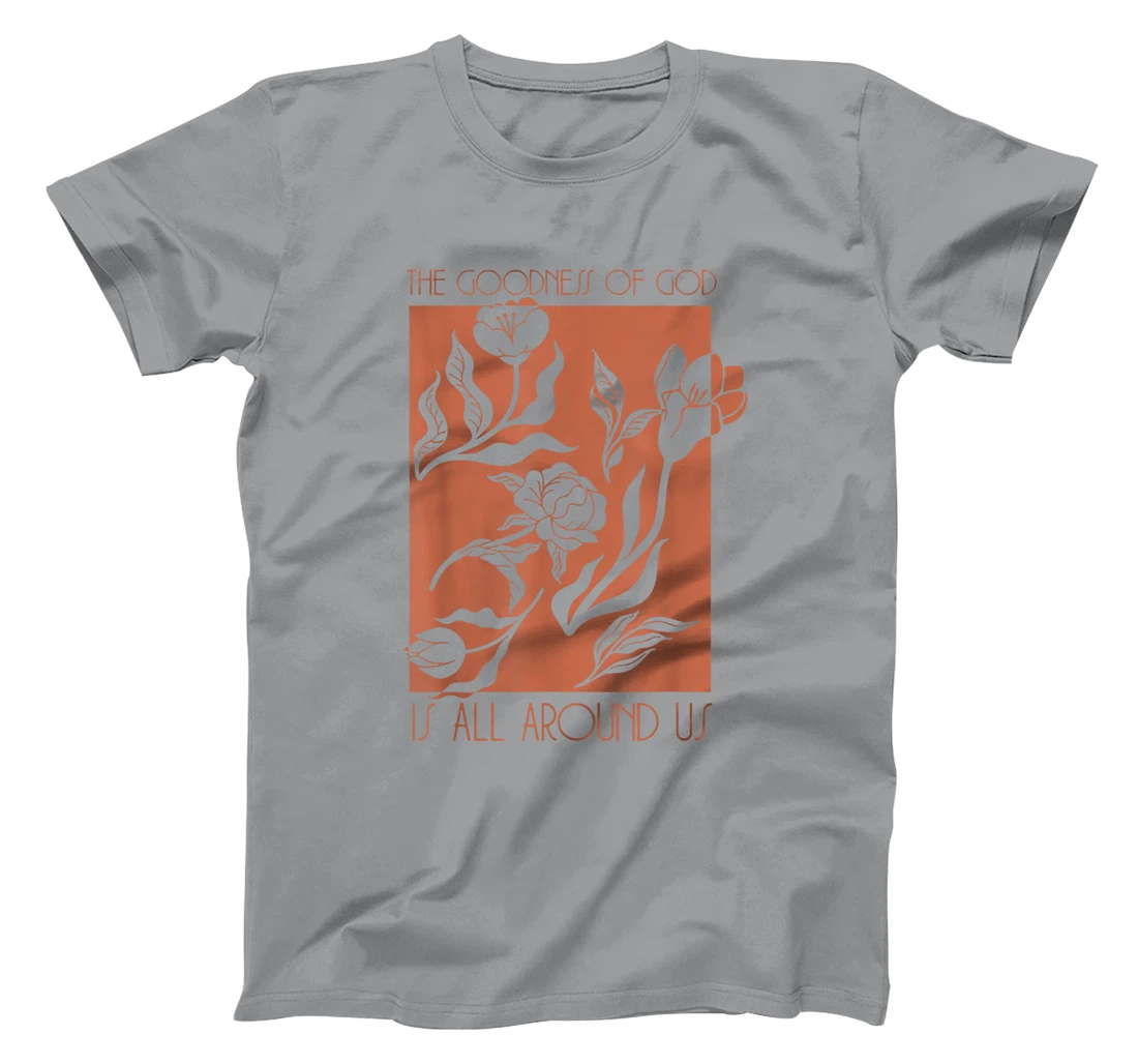 Goodness Of God Is All Around Us T-Shirt