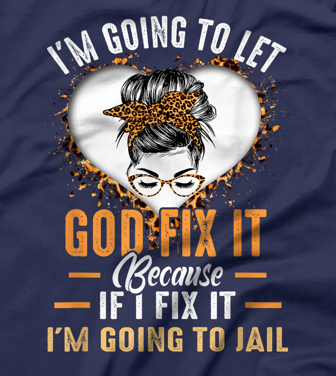 I'm Going To Let God Fix It If I Fix It I'm Going To Jail T-Shirt