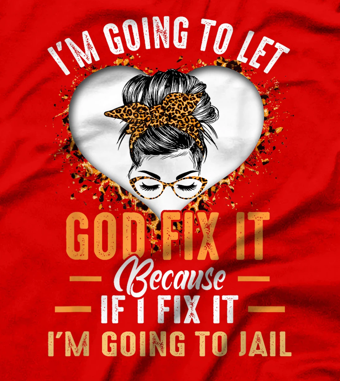 I'm Going To Let God Fix It If I Fix It I'm Going To Jail T-Shirt