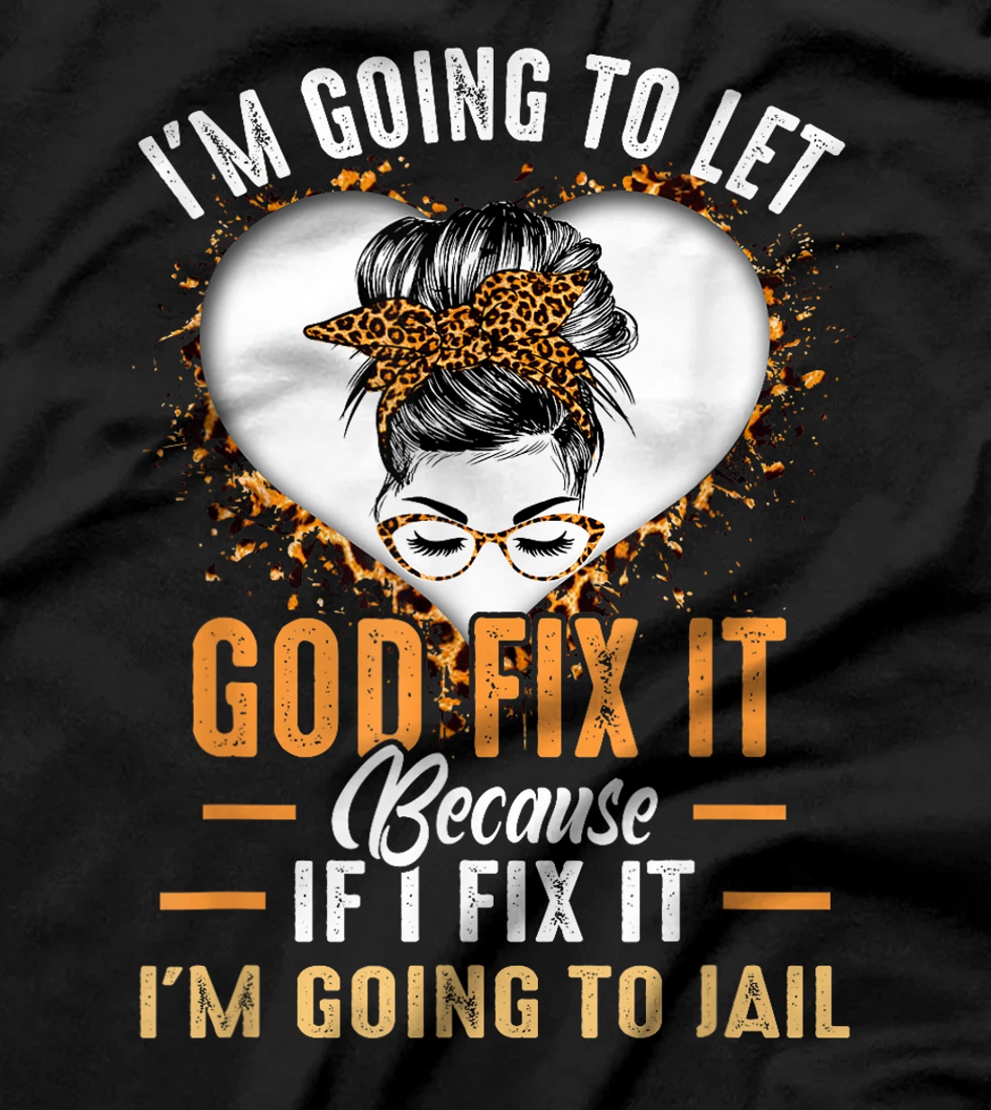 I'm Going To Let God Fix It If I Fix It I'm Going To Jail T-Shirt