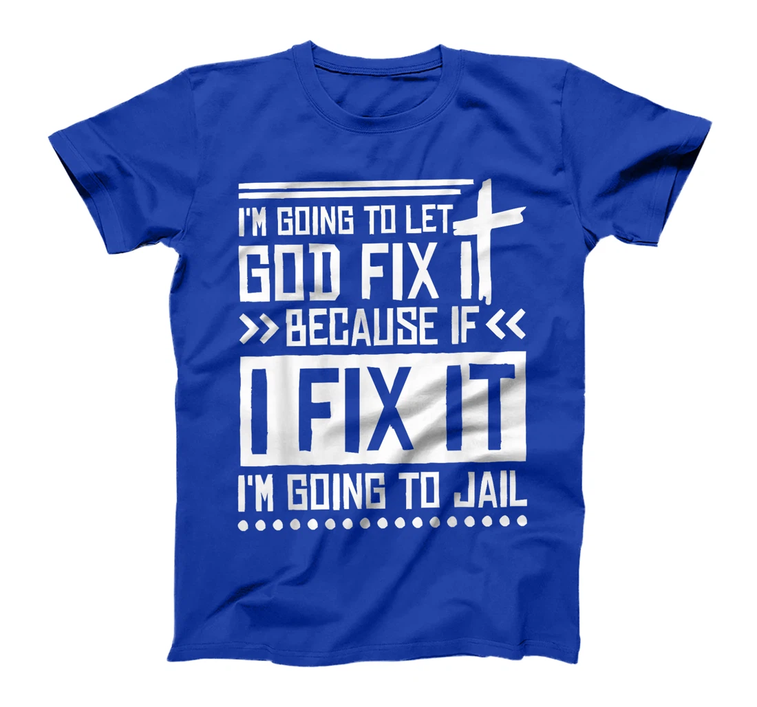 I'M Going To Let God Fix Iit Because If I Fix It T-Shirt