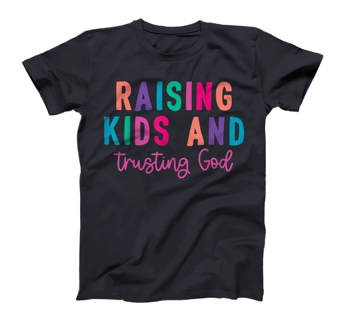 Raising Kids And Trusting God T-Shirt