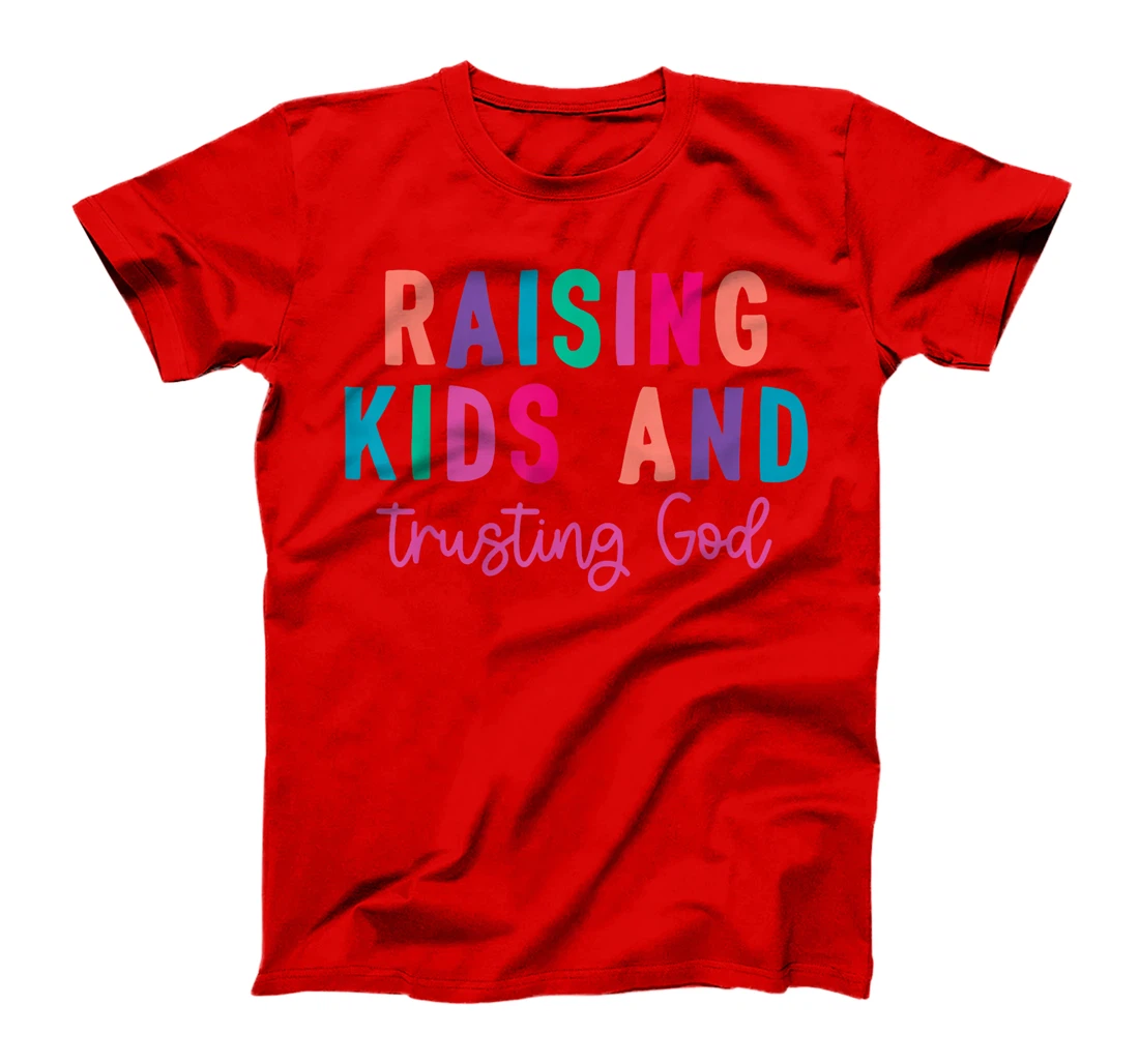 Raising Kids And Trusting God T-Shirt
