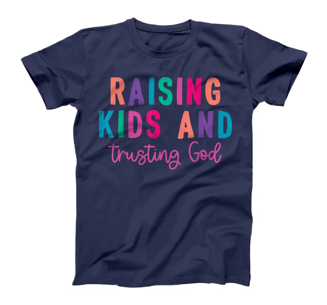Raising Kids And Trusting God T-Shirt