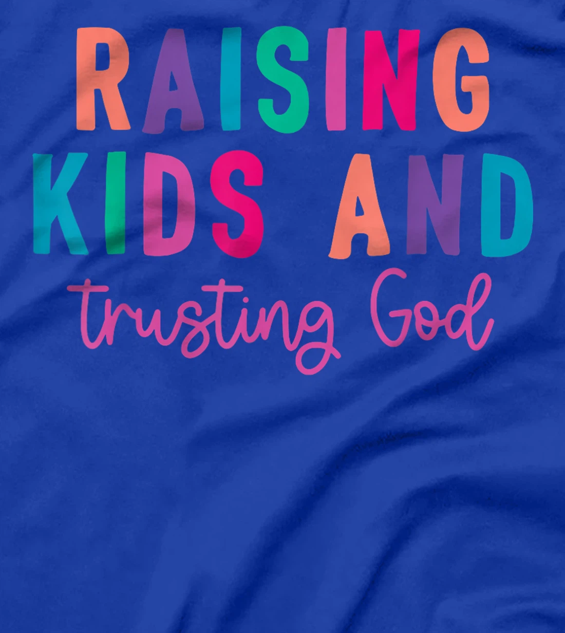 Raising Kids And Trusting God T-Shirt