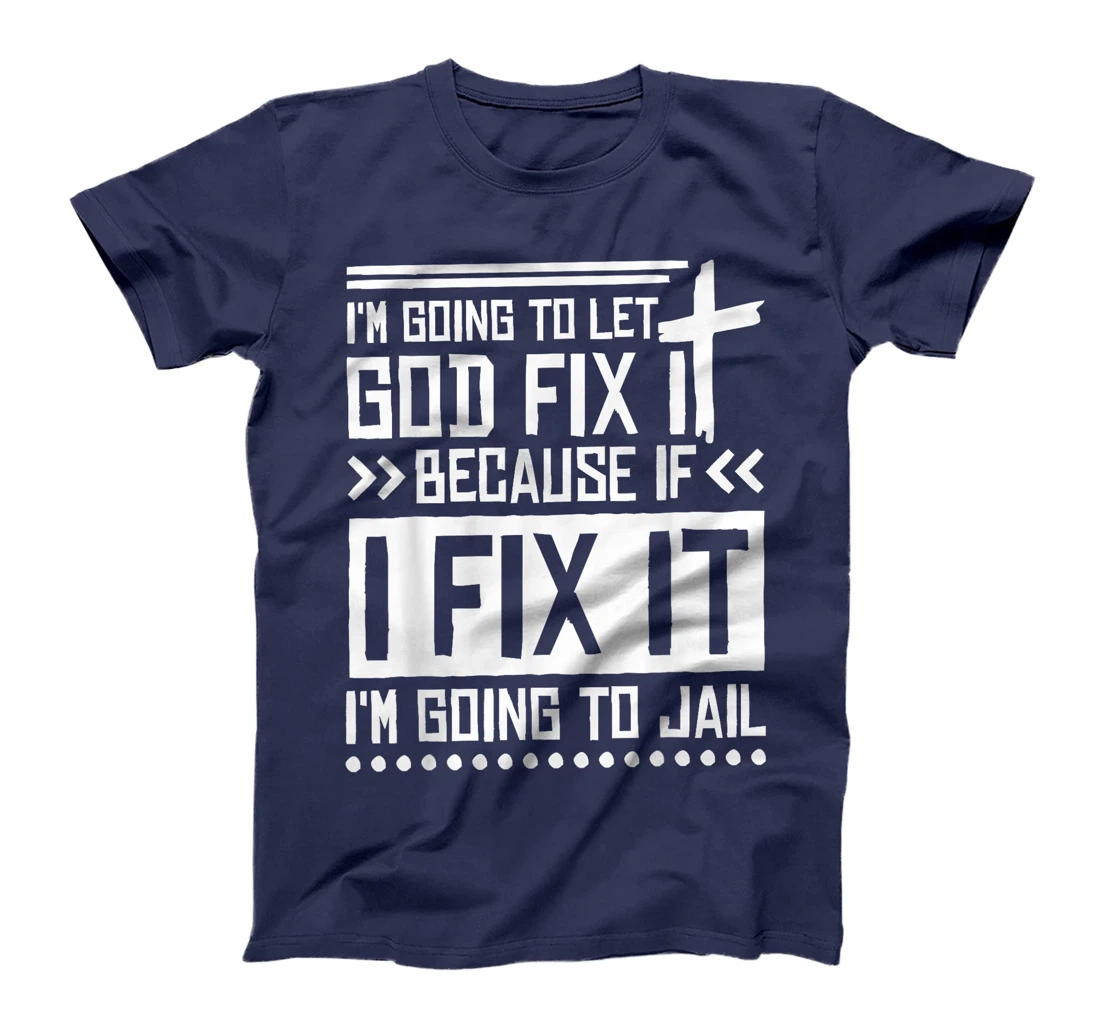 I'M Going To Let God Fix Iit Because If I Fix It T-Shirt