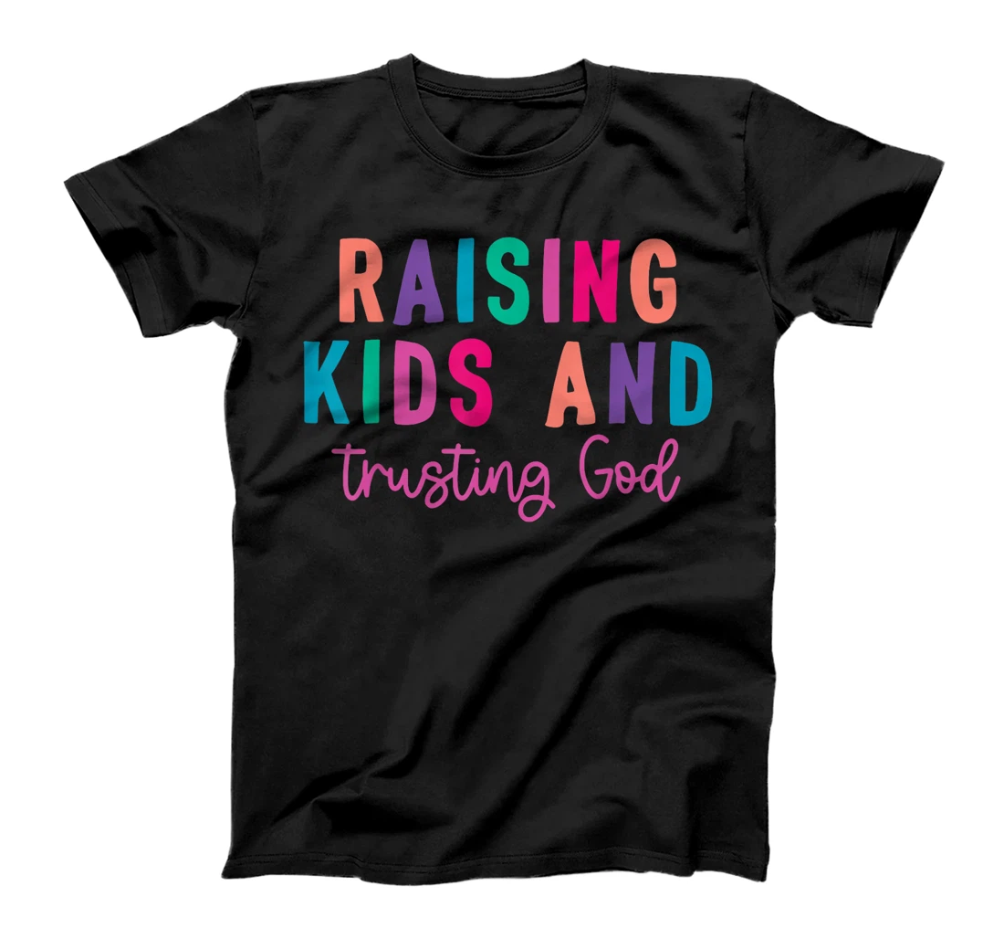 Raising Kids And Trusting God T-Shirt