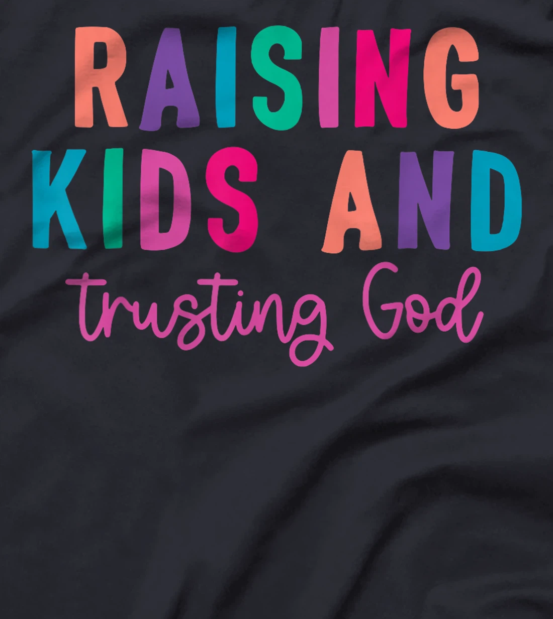 Raising Kids And Trusting God T-Shirt