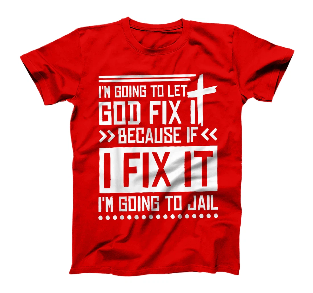 I'M Going To Let God Fix Iit Because If I Fix It T-Shirt