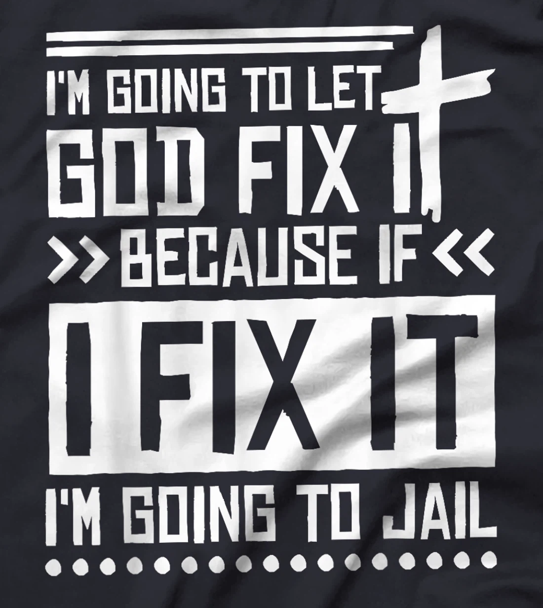 I'M Going To Let God Fix Iit Because If I Fix It T-Shirt