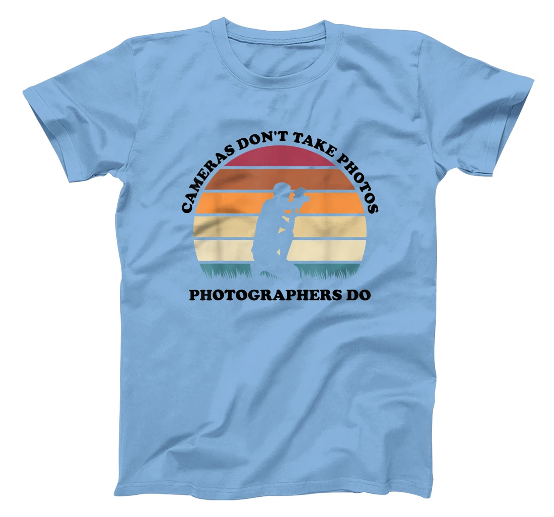 Womens Cameras Don't Take Photos Photographers Do Mens Photography T-Shirt, Kid T-Shirt and Women T-Shirt