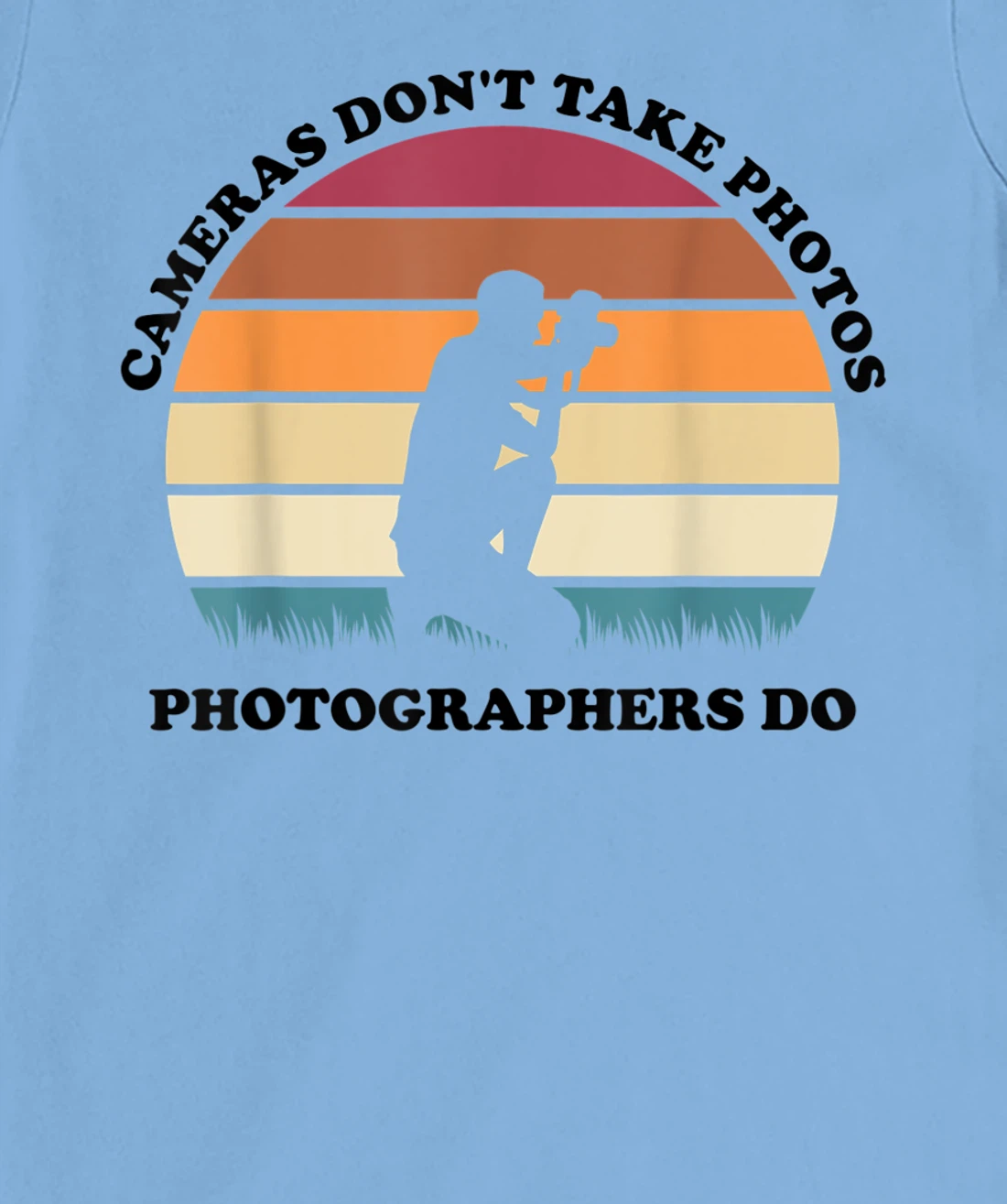 Womens Cameras Don't Take Photos Photographers Do Mens Photography T-Shirt, Kid T-Shirt and Women T-Shirt