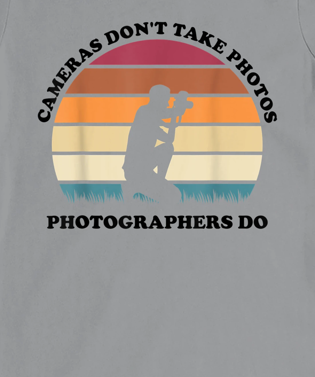 Womens Cameras Don't Take Photos Photographers Do Mens Photography T-Shirt, Kid T-Shirt and Women T-Shirt