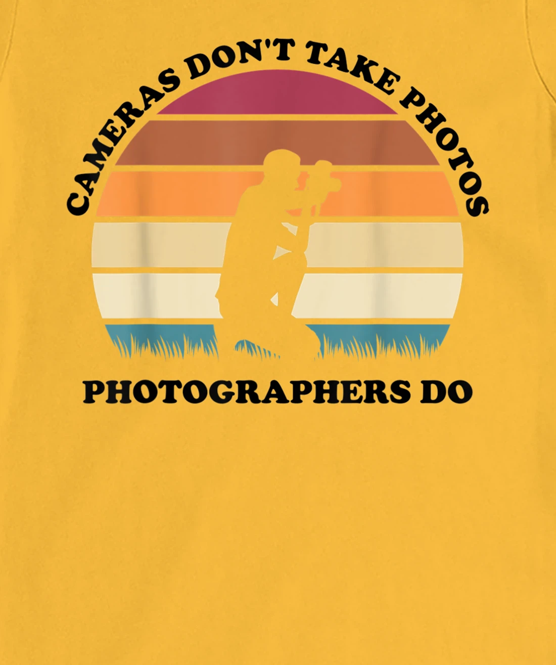 Womens Cameras Don't Take Photos Photographers Do Mens Photography T-Shirt, Kid T-Shirt and Women T-Shirt