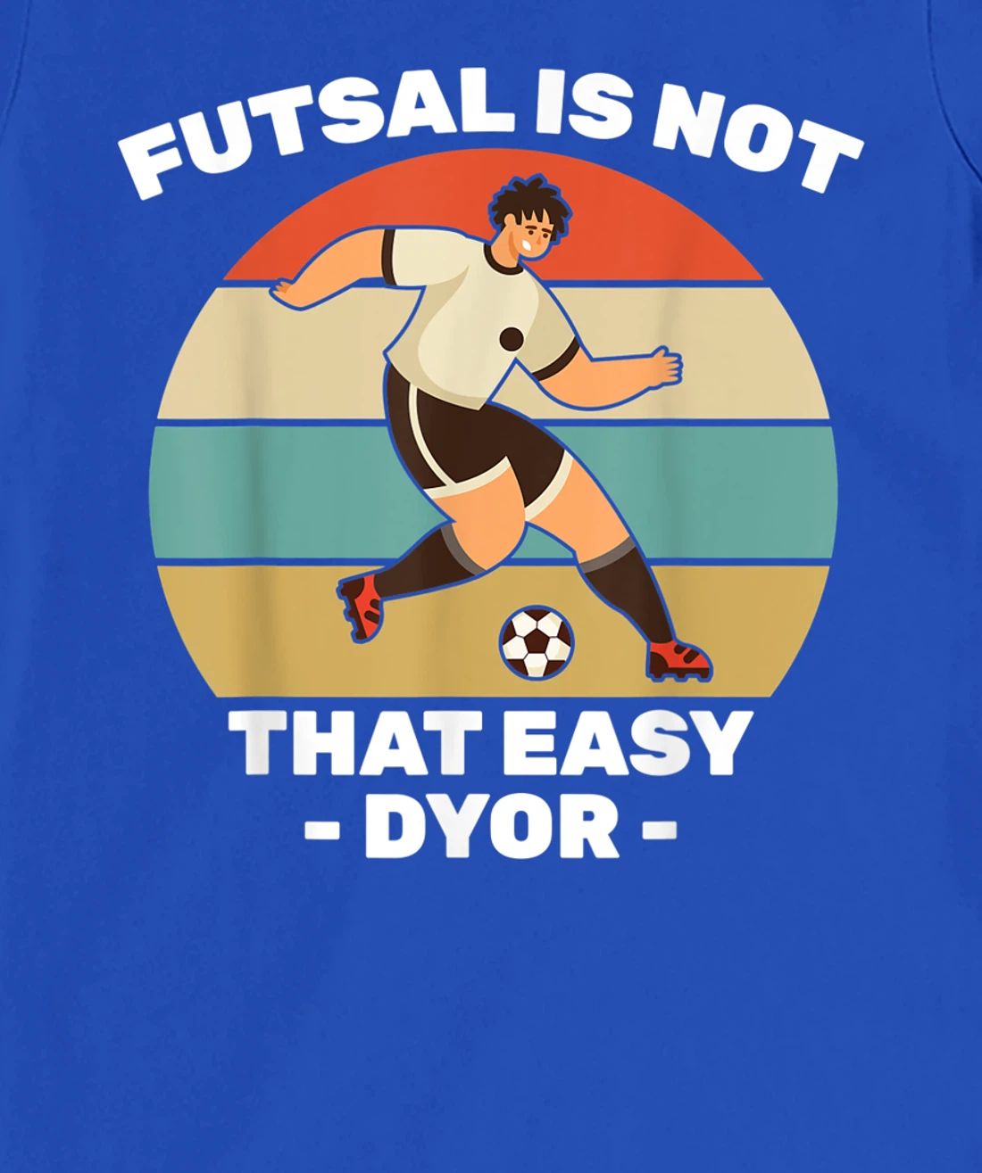 Soccer - Futsal Is Not That Easy DYOR - Football - Sports T-Shirt, Kid T-Shirt and Women T-Shirt