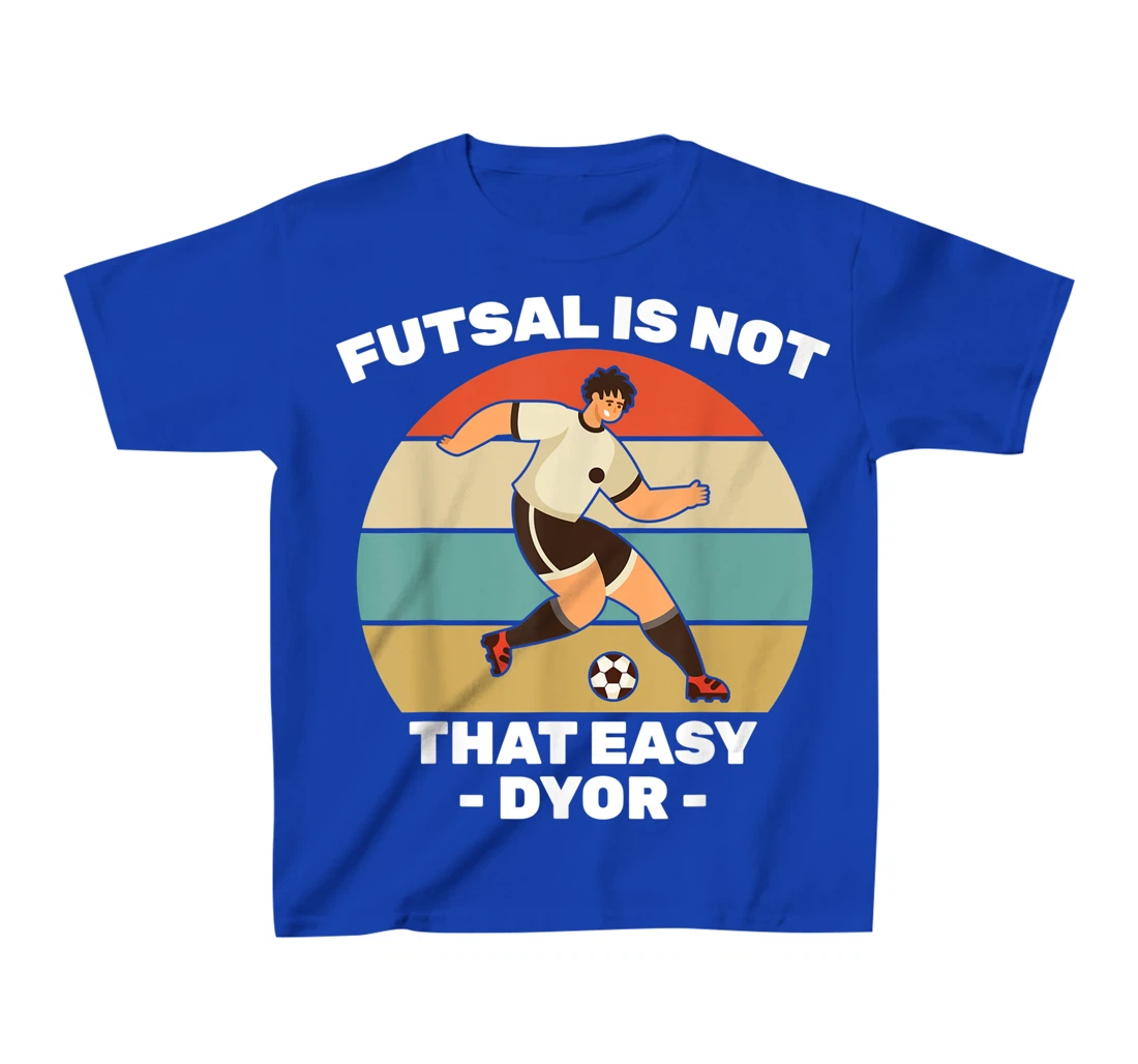 Soccer - Futsal Is Not That Easy DYOR - Football - Sports T-Shirt, Kid T-Shirt and Women T-Shirt