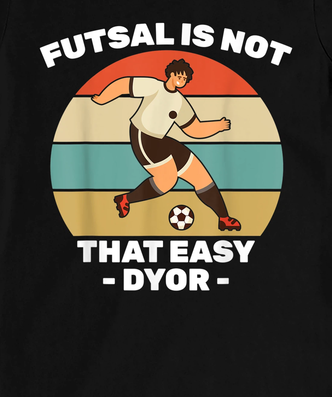 Soccer - Futsal Is Not That Easy DYOR - Football - Sports T-Shirt, Kid T-Shirt and Women T-Shirt