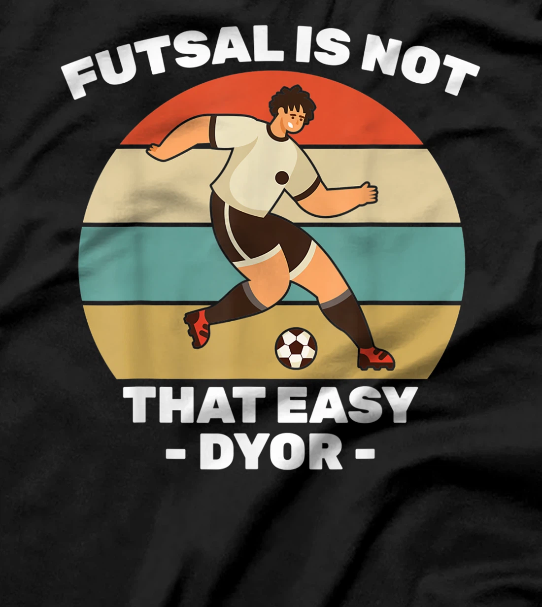 Soccer - Futsal Is Not That Easy DYOR - Football - Sports T-Shirt, Kid T-Shirt and Women T-Shirt