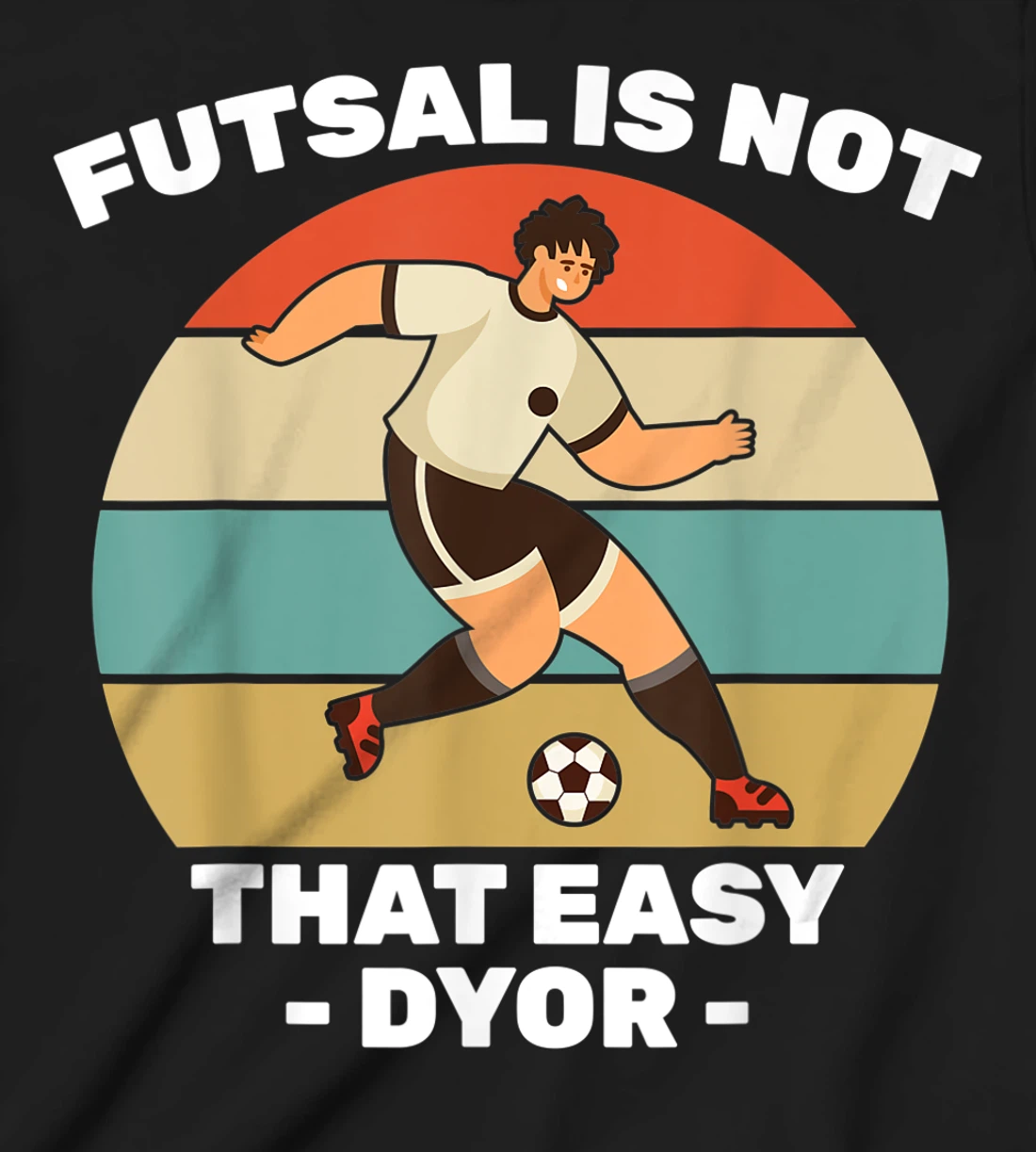 Soccer - Futsal Is Not That Easy DYOR - Football - Sports T-Shirt, Kid T-Shirt and Women T-Shirt
