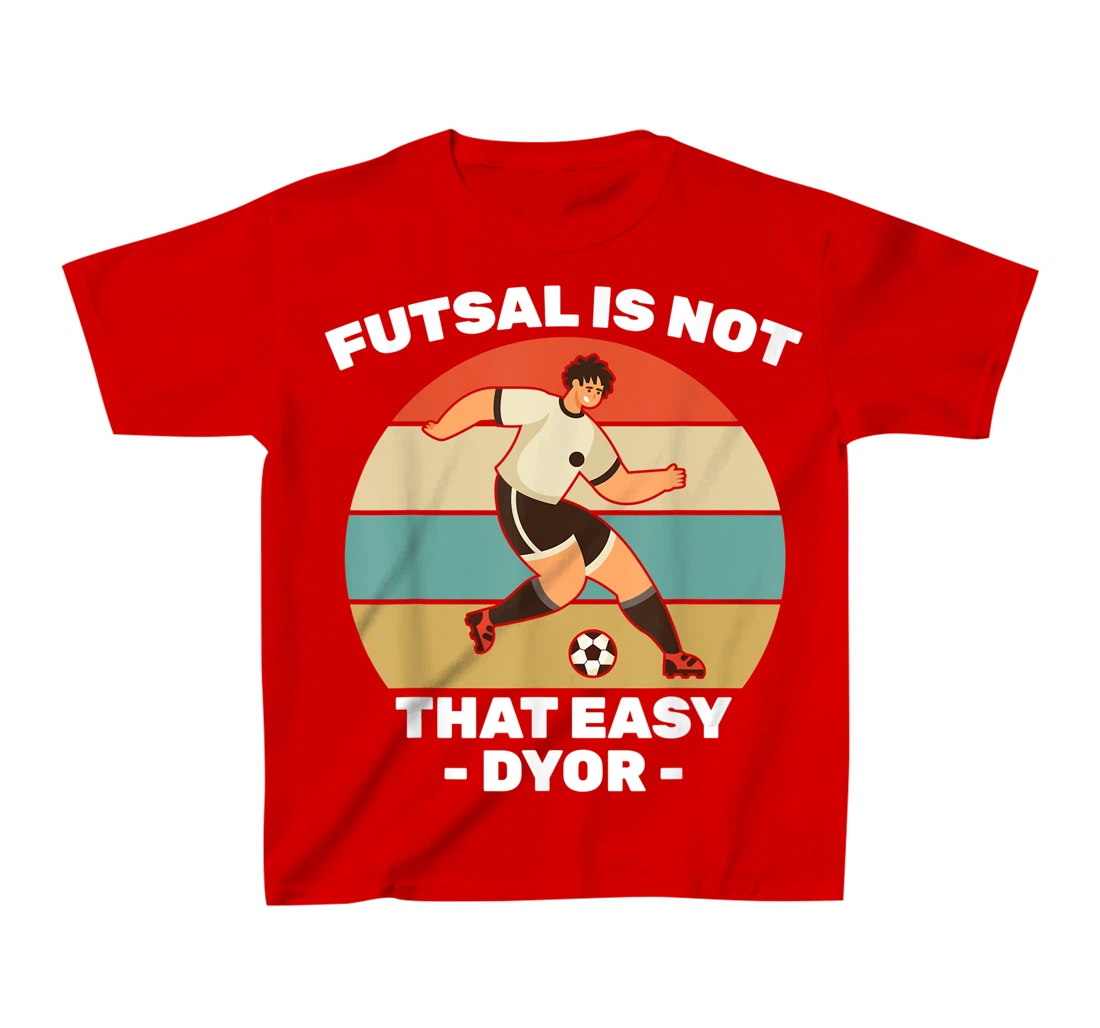 Soccer - Futsal Is Not That Easy DYOR - Football - Sports T-Shirt, Kid T-Shirt and Women T-Shirt