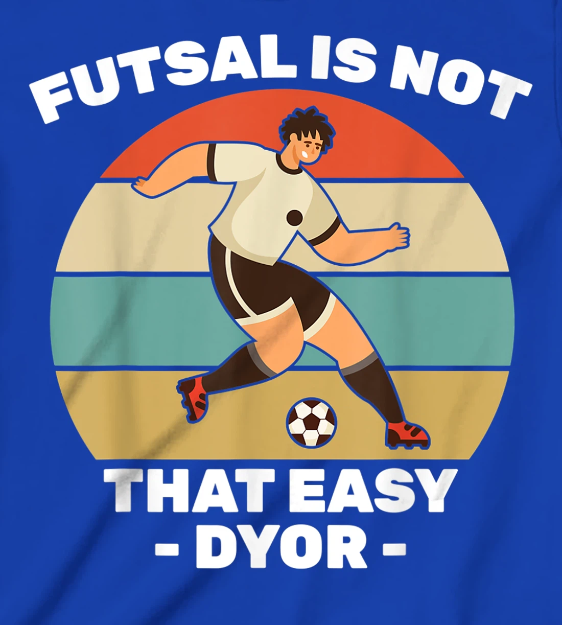 Soccer - Futsal Is Not That Easy DYOR - Football - Sports T-Shirt, Kid T-Shirt and Women T-Shirt