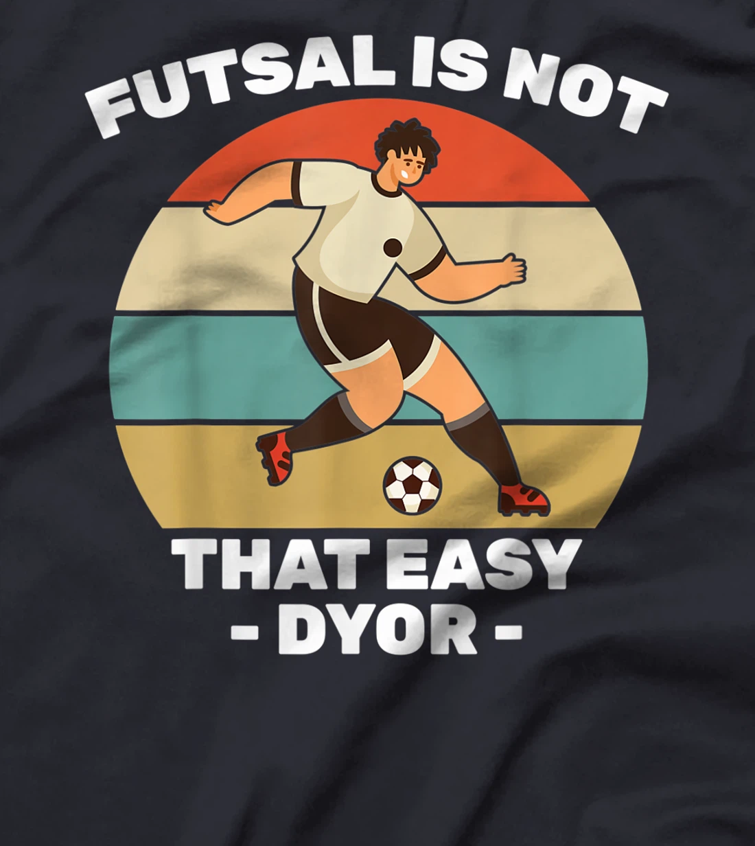 Soccer - Futsal Is Not That Easy DYOR - Football - Sports T-Shirt, Kid T-Shirt and Women T-Shirt