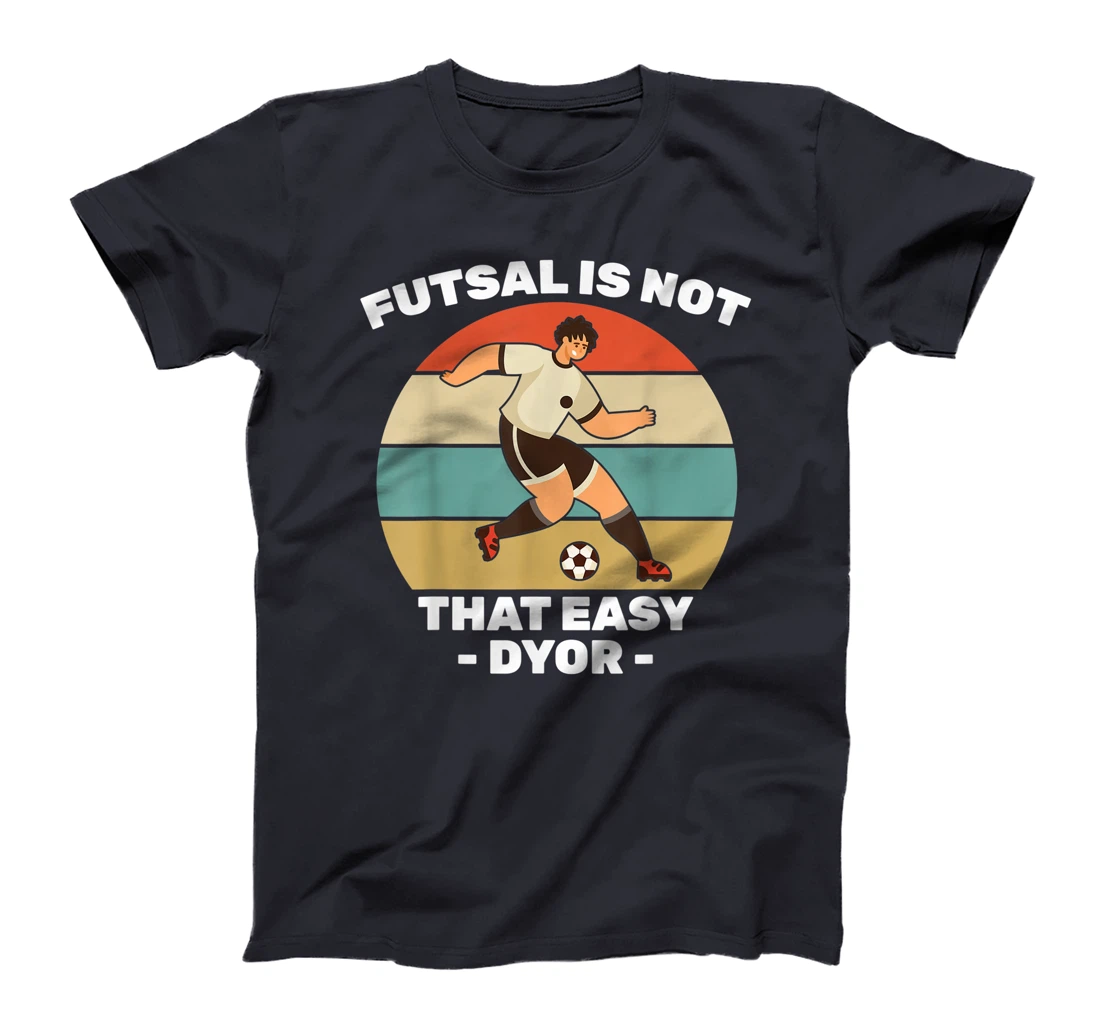 Soccer - Futsal Is Not That Easy DYOR - Football - Sports T-Shirt, Kid T-Shirt and Women T-Shirt