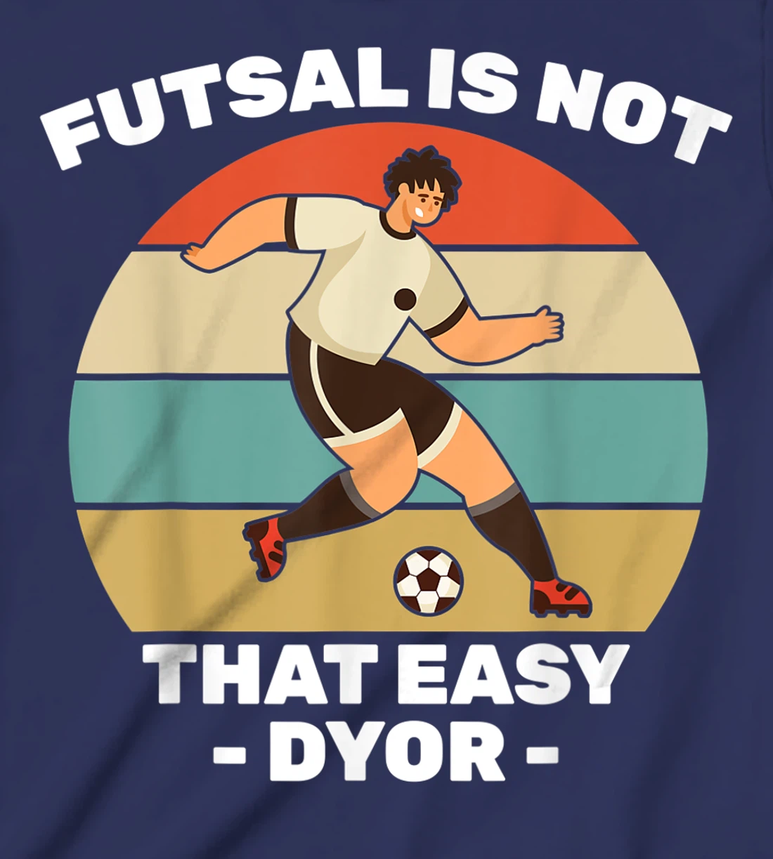 Soccer - Futsal Is Not That Easy DYOR - Football - Sports T-Shirt, Kid T-Shirt and Women T-Shirt