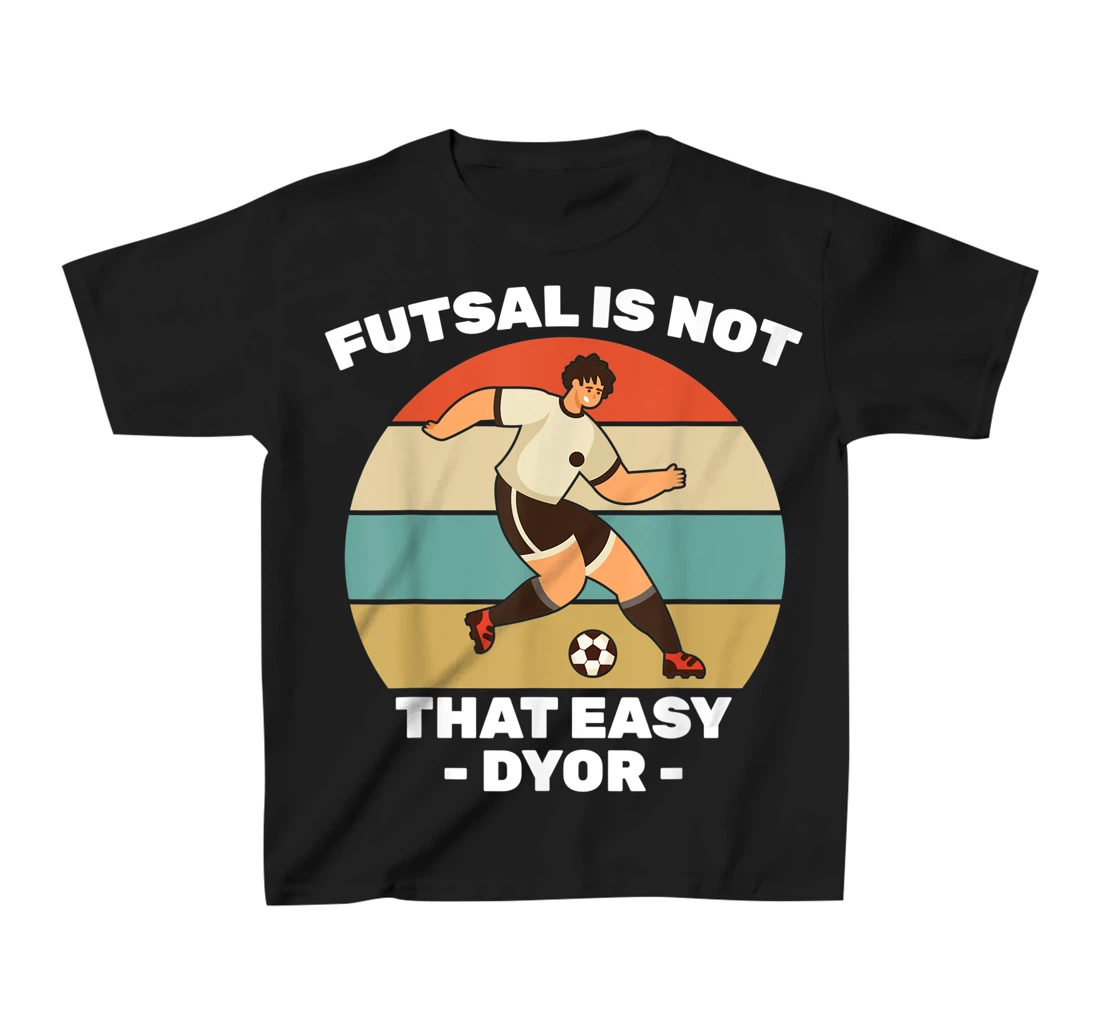 Soccer - Futsal Is Not That Easy DYOR - Football - Sports T-Shirt, Kid T-Shirt and Women T-Shirt