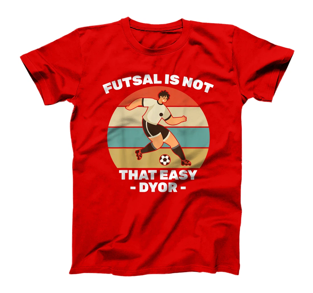 Soccer - Futsal Is Not That Easy DYOR - Football - Sports T-Shirt, Kid T-Shirt and Women T-Shirt