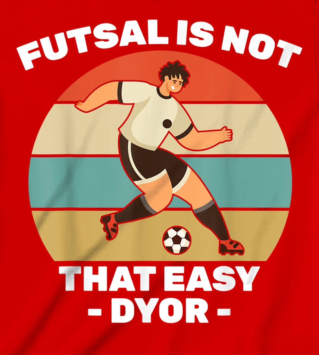 Soccer - Futsal Is Not That Easy DYOR - Football - Sports T-Shirt, Kid T-Shirt and Women T-Shirt