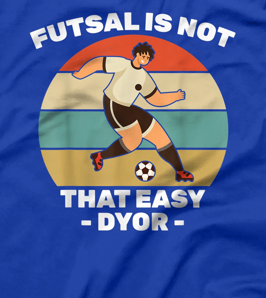 Soccer - Futsal Is Not That Easy DYOR - Football - Sports T-Shirt, Kid T-Shirt and Women T-Shirt