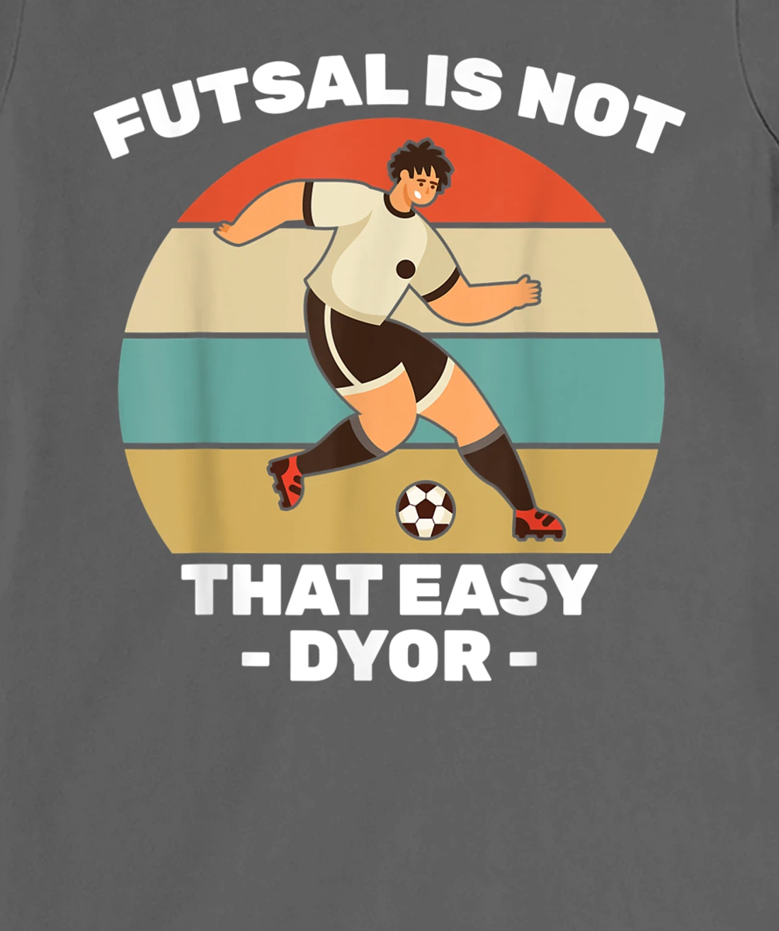 Soccer - Futsal Is Not That Easy DYOR - Football - Sports T-Shirt, Kid T-Shirt and Women T-Shirt
