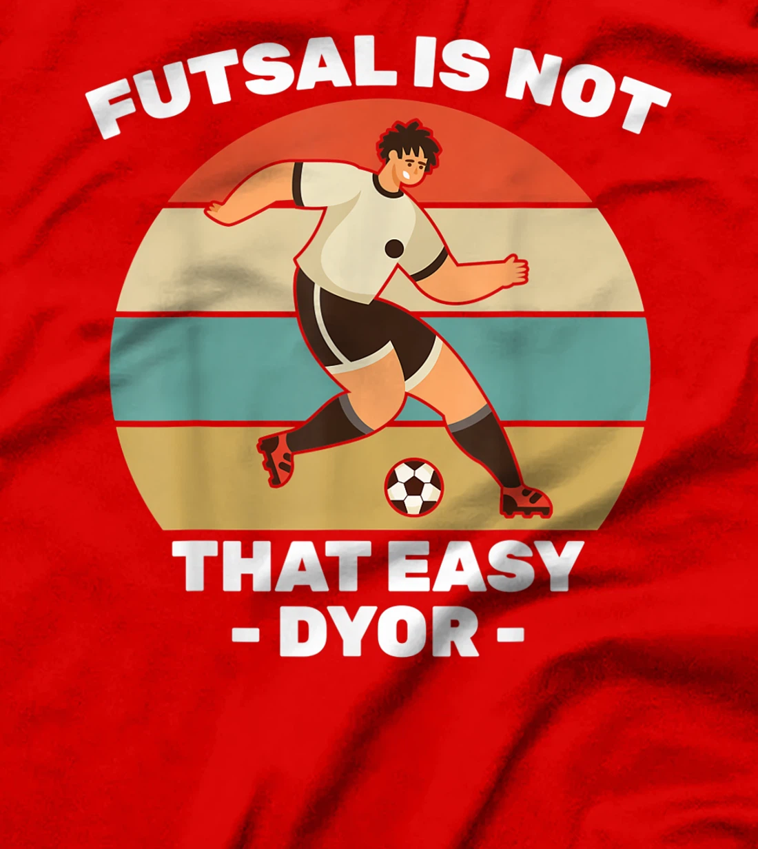 Soccer - Futsal Is Not That Easy DYOR - Football - Sports T-Shirt, Kid T-Shirt and Women T-Shirt