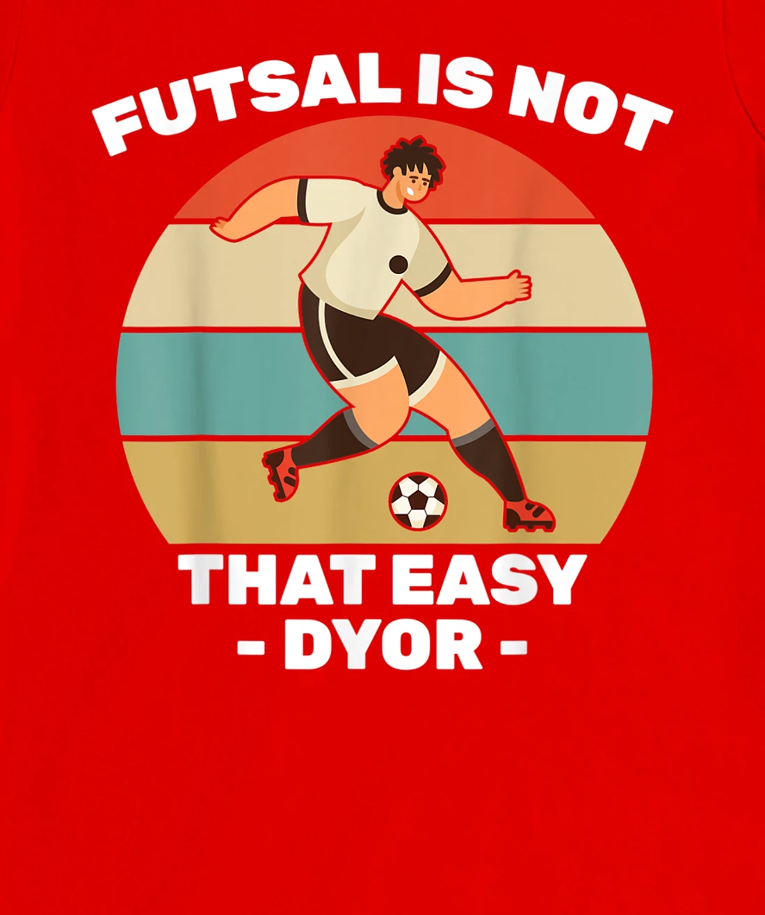 Soccer - Futsal Is Not That Easy DYOR - Football - Sports T-Shirt, Kid T-Shirt and Women T-Shirt