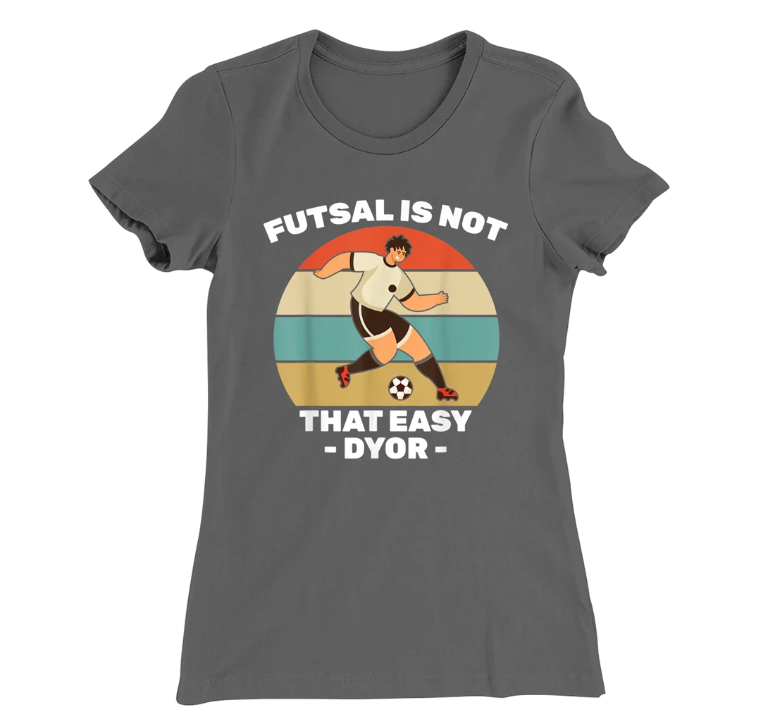 Soccer - Futsal Is Not That Easy DYOR - Football - Sports T-Shirt, Kid T-Shirt and Women T-Shirt