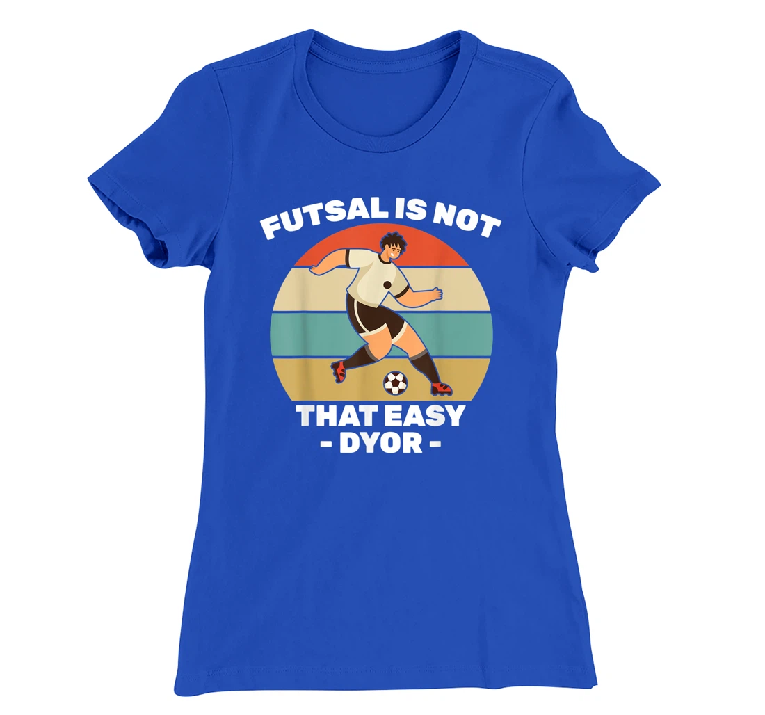 Soccer - Futsal Is Not That Easy DYOR - Football - Sports T-Shirt, Kid T-Shirt and Women T-Shirt