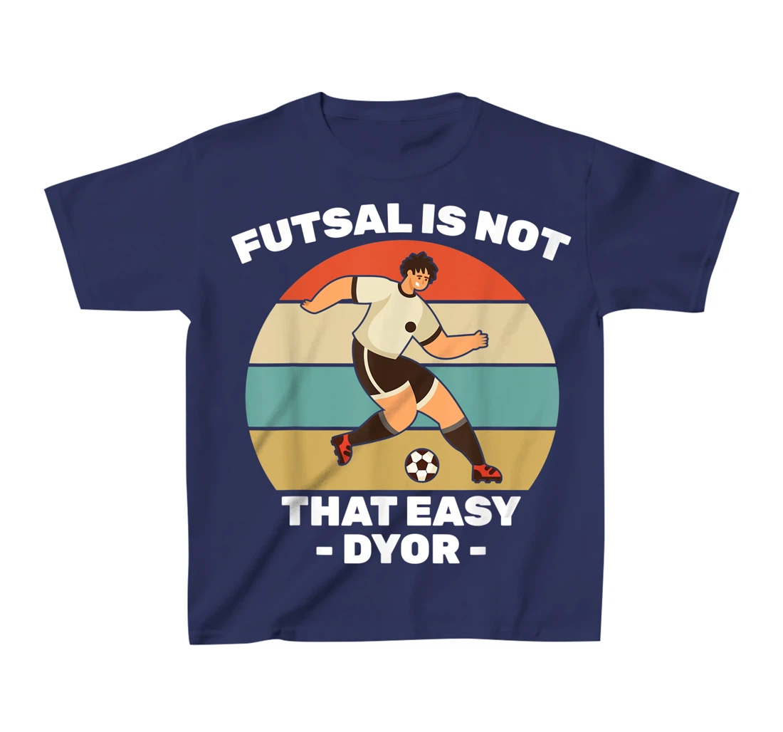 Soccer - Futsal Is Not That Easy DYOR - Football - Sports T-Shirt, Kid T-Shirt and Women T-Shirt