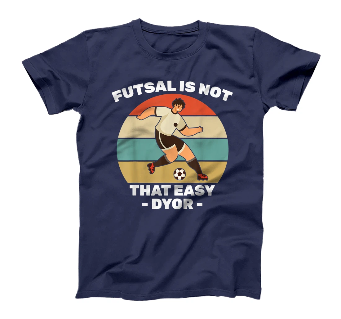 Soccer - Futsal Is Not That Easy DYOR - Football - Sports T-Shirt, Kid T-Shirt and Women T-Shirt
