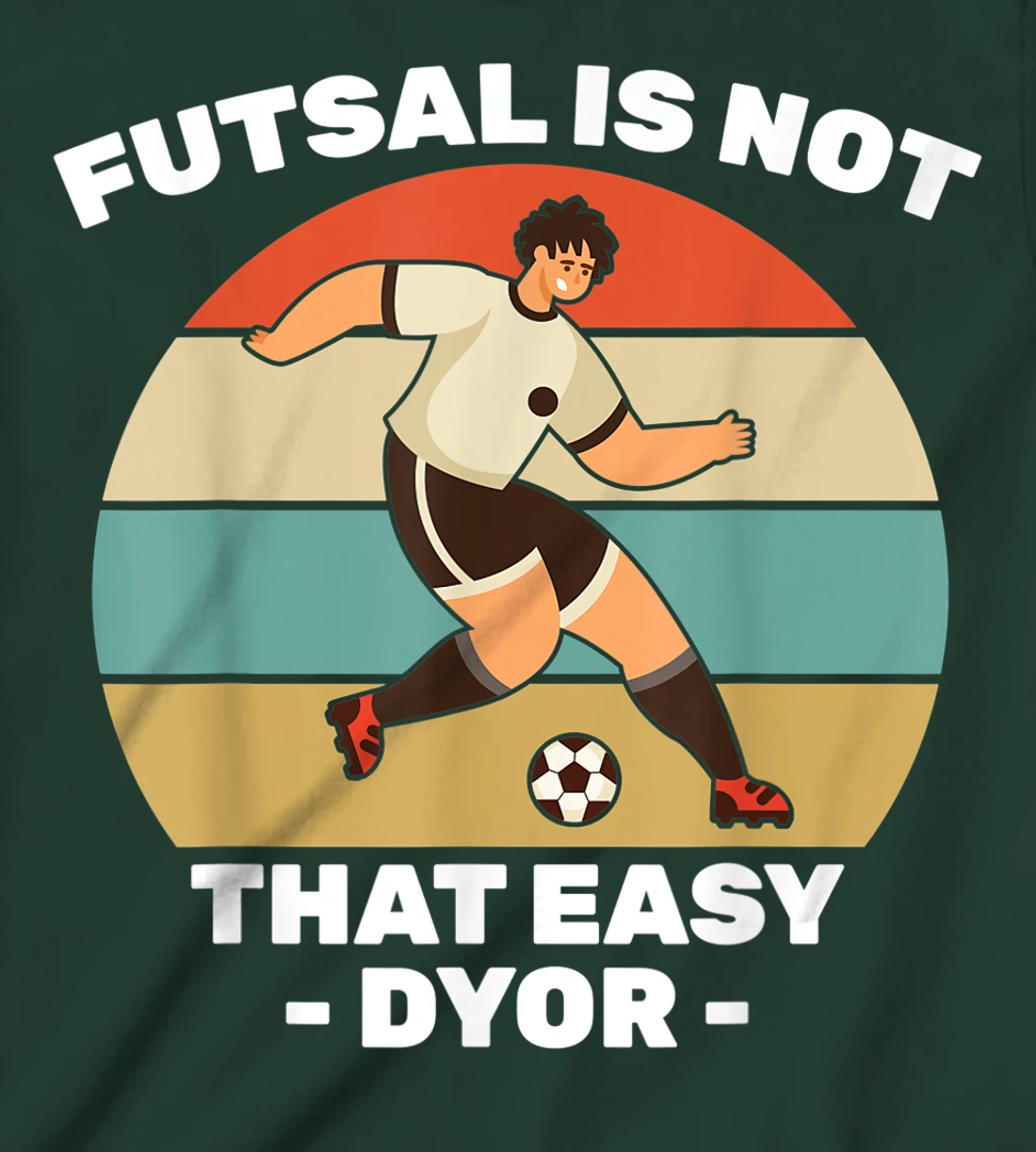 Soccer - Futsal Is Not That Easy DYOR - Football - Sports T-Shirt, Kid T-Shirt and Women T-Shirt