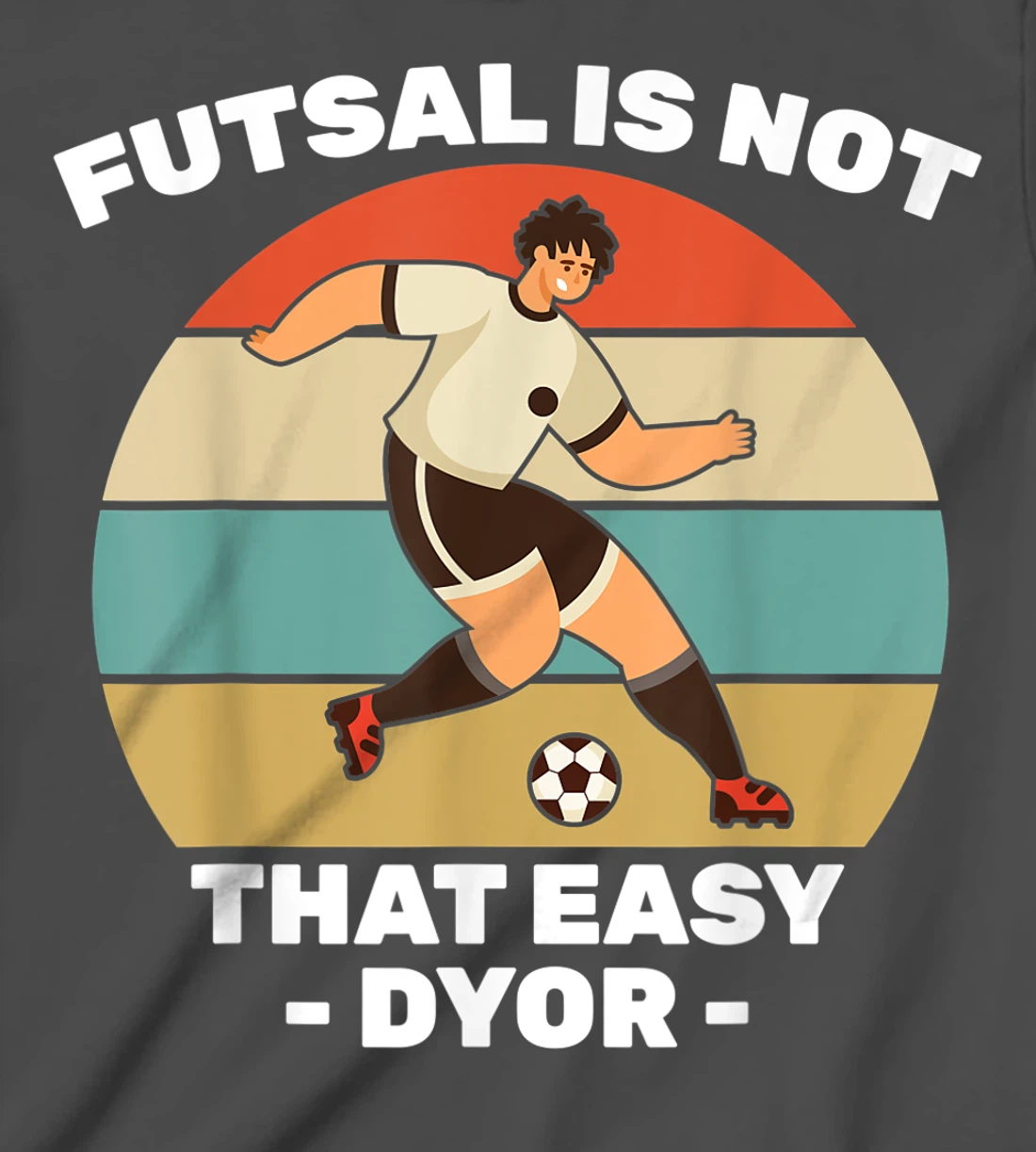 Soccer - Futsal Is Not That Easy DYOR - Football - Sports T-Shirt, Kid T-Shirt and Women T-Shirt