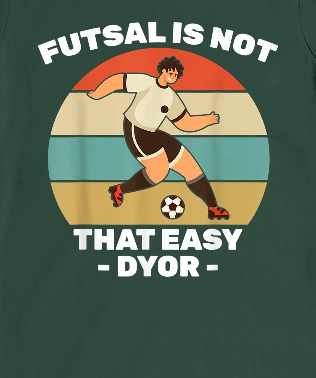 Soccer - Futsal Is Not That Easy DYOR - Football - Sports T-Shirt, Kid T-Shirt and Women T-Shirt