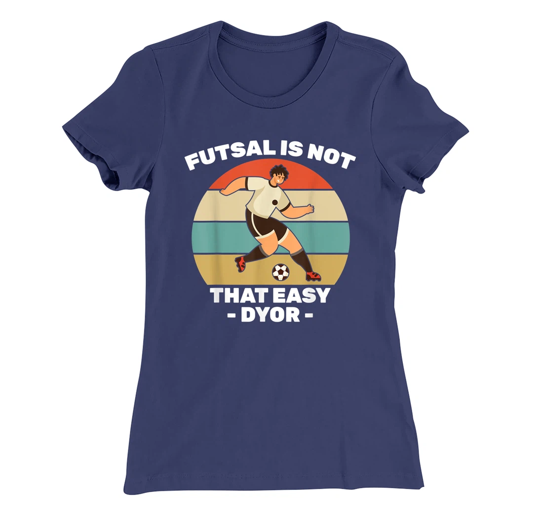 Soccer - Futsal Is Not That Easy DYOR - Football - Sports T-Shirt, Kid T-Shirt and Women T-Shirt