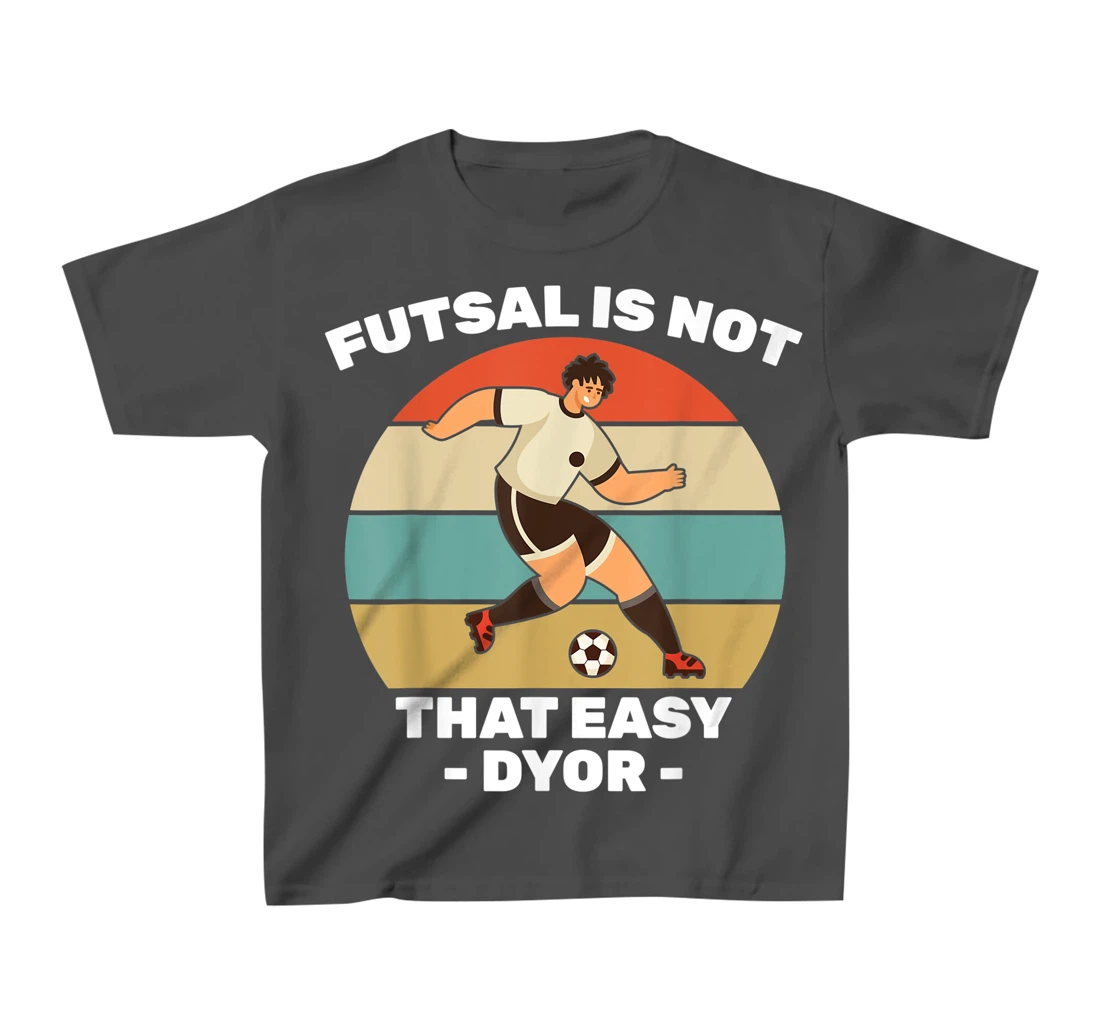 Soccer - Futsal Is Not That Easy DYOR - Football - Sports T-Shirt, Kid T-Shirt and Women T-Shirt